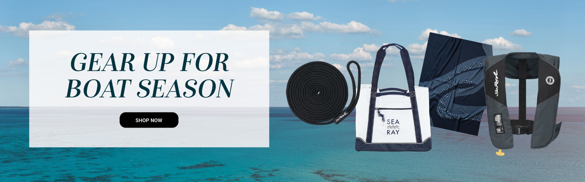 GEAR UP FOR BOAT SEASON SHOP NOW